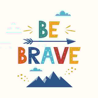 be brave
